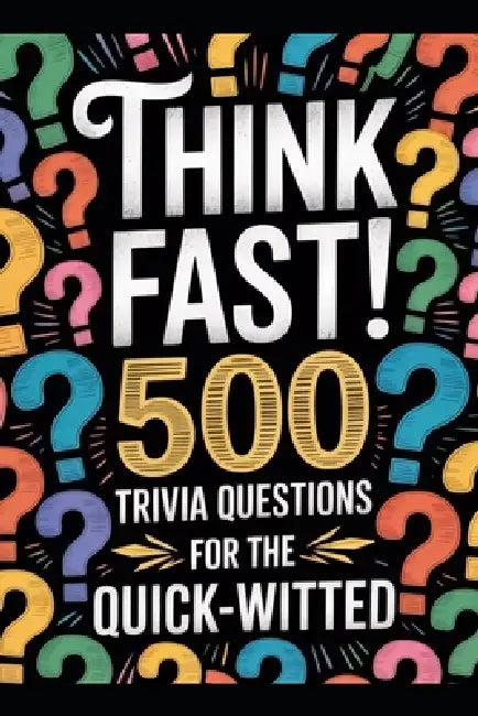 Think Fast! 500 Trivia Questions for the Quick-Witted: Unleash Your Inner Genius with the Ultimate Brain-Boosting Challenge! by Thomasina Shealey
