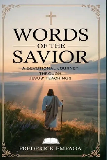 Words of the Savior: A Devotional Journey through Jesus' Teachings by Frederick Empaga