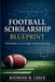 Football Scholarship Blueprint: Proven steps to earn college football scholarships by Raymond M. Check