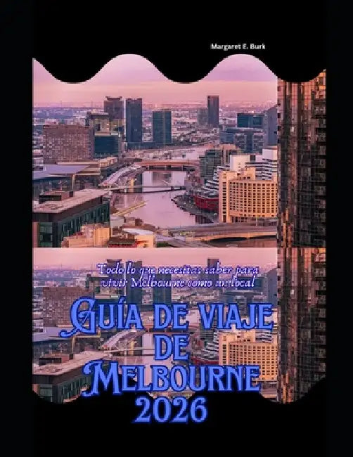 Guía de viaje de Melbourne 2026: Todo lo que necesitas saber para vivir Melbourne como un local by Margaret E. Burk