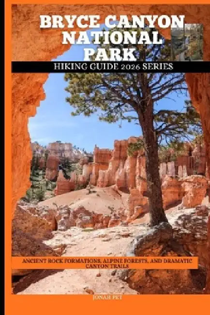 Bryce Canyon National Park: Ancient Rock Formations, Alpine Forests, and Dramatic Canyon Trails by Jonah Pet