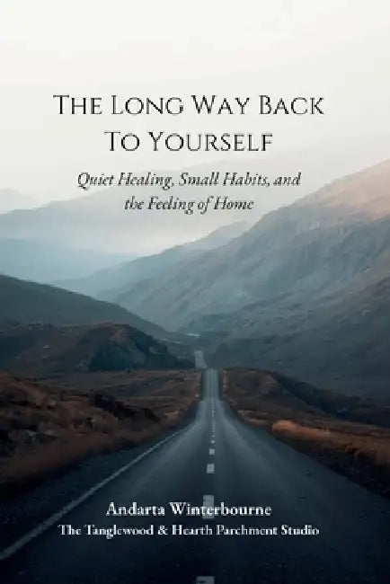 The Long Way Back to Yourself: Old-World Rhythms for Calmer Days, Softer Evenings, and Steadier Hearts by Andarta Winterbourne