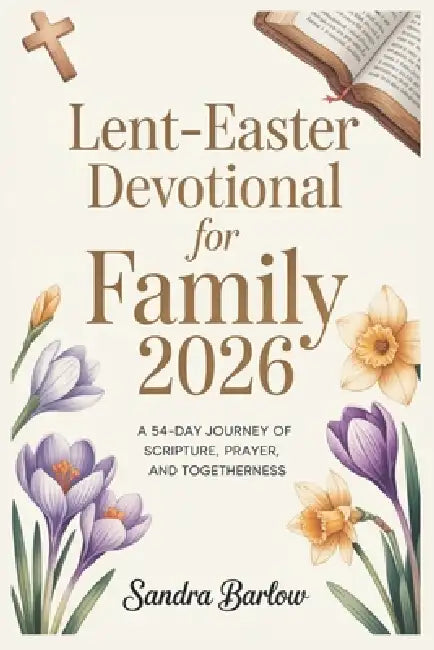 Lent-Easter Devotional for Family 2026: A 54-Day Journey of Scripture, Prayer, and Togetherness by Sandra Barlow