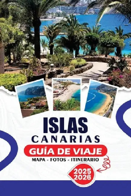 Islas Canarias Guía de Viaje 2026: Consejos de Privilegiados, Playas, Volcanes, Festivales y Experiencias Culturales imprescindibles para hacer que ca by Thalia J. Simon