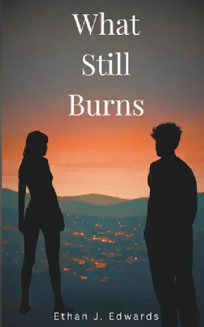 What Still Burns by Ethan J. Edwards