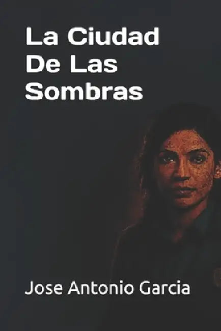 La Ciudad De Las Sombras by Jose Antonio Garcia
