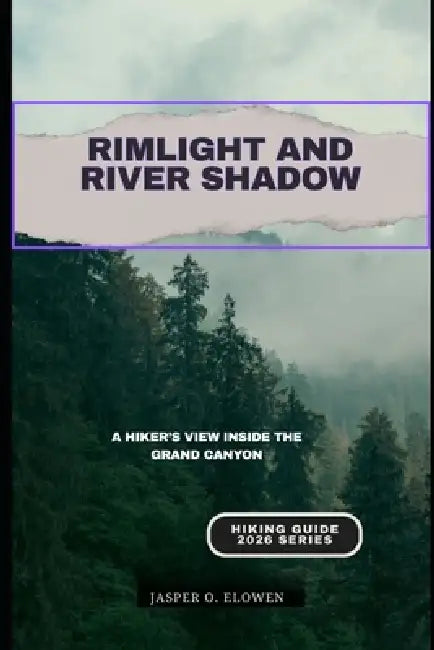 Rimlight and River Shadow: A Hiker's View Inside the Grand Canyon by Jasper O. Elowen