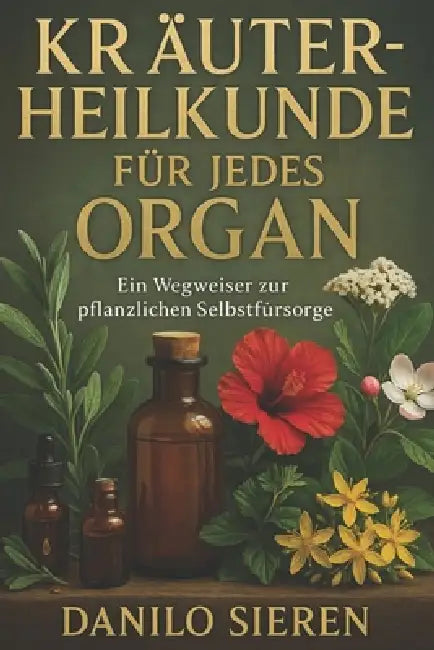 Kräuterheilkunde für jedes Organ: Ein Wegweiser zur pflanzlichen Selbstfürsorge - lebendig, übersichtlich und voller praktischer Impulse by Danilo Sieren