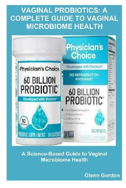 Vaginal Probiotics: A Complete Guide to Vaginal Microbiome Health: A Science-Based Guide to Vaginal Microbiome Health by Glenn Gordon