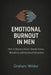 Emotional Burnout in Men: How to Recover from Chronic Stress, Shutdown and Emotional Exhaustion by Graham Wilder