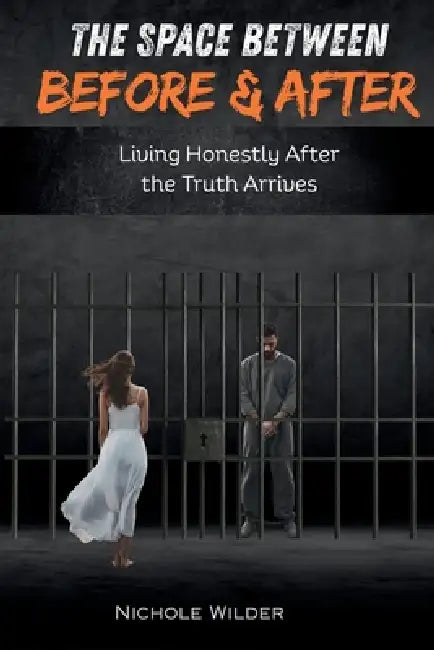 The Space Between Before and After: Living Honestly After the Truth Arrives by Nichole Wilder