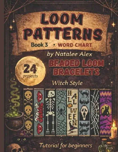 Beaded Loom Bracelet Patterns: 24 Witch-Style Designs with Step-by-Step Instructions: Beading Patterns Easy Bead Loom Projects with Witchy, Gothic & H by Natalee Alex
