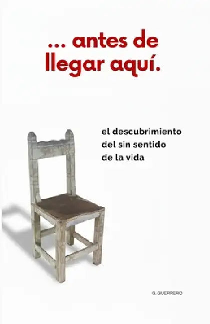 ... antes de llegar aquí.: El descubrimiento del sin sentido de la vida. by G. Guerrero