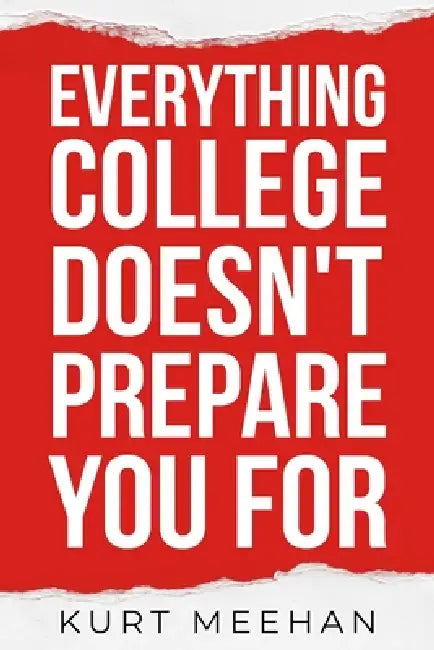 Everything College Doesn't Prepare You For: A Practical Guide to Life, Work, and Decisions After Graduation by Kurt E. Meehan