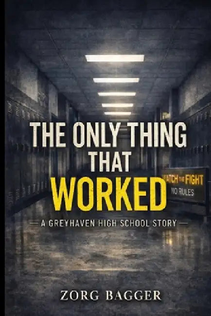 The Only Thing That Worked: A Greyhaven High School Story by Zorg Bagger