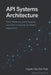 API Systems Architecture: Designing Integrations for Cloud, Automation, and Enterprise Software: A Comprehensive Guide by Danny Munrow, Hayden Van Der Post