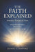 The Faith Explained Systematic Theology for Teens: What Christians Believe, Why It's True, and How It Shapes Your Life by Daniel C. Ashford