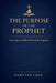 The Purpose of the Prophet: Restoring the Biblical Role of the Prophetic by Dameyan Cole