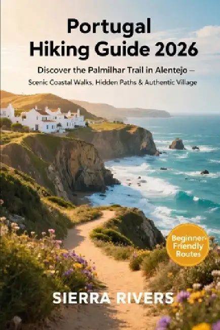 Portugal Hiking Guide 2026: Discover the Palmilhar Trail in Alentejo - Scenic Coastal Walks, Hidden Paths & Authentic Village Routes by Sierra Rivers