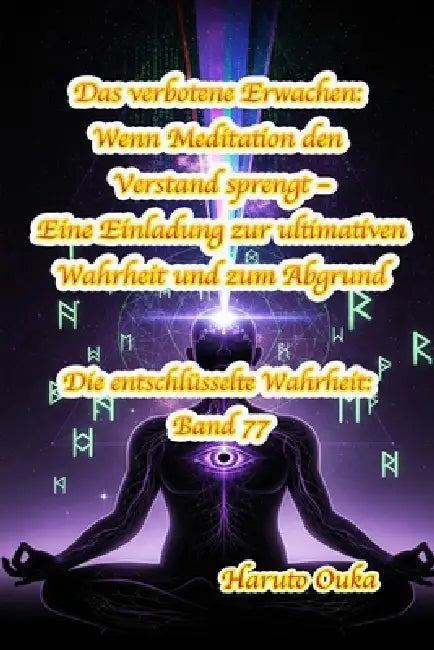 Das verbotene Erwachen: Wenn Meditation den Verstand sprengt - Eine Einladung zur ultimativen Wahrheit und zum Abgrund by Haruto Ouka