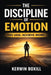 The Discipline Of Emotion: Feel Less Achieve More by Kerwin Boxill