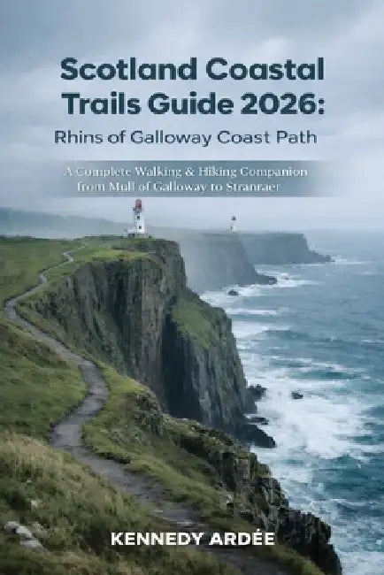 Scotland Coastal Trails Guide 2026: RHINS OF GALLOWAY COAST PATH: A Complete Walking & Hiking Companion from Mull of Galloway to Stranraer by Kennedy Ardee