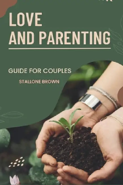 Love and Parenting: Keeping the Spark Alive in Marriage After Kids by Stallone Brown