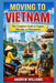 Moving to Vietnam: The Complete Guide for Expats, Nomads, and Newcomers by Andrew Williams