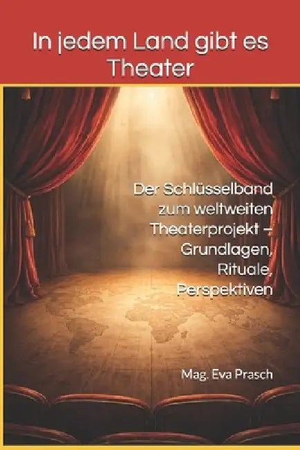 In jedem Land gibt es Theater: Der Schlüsselband zum weltweiten Theaterprojekt - Grundlagen, Rituale, Perspektiven by Mag Eva Prasch