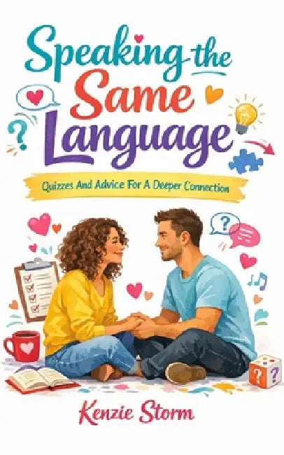 Speaking The Same Language: Information And Quizzes To Start Your Journey To A Closer Relationship by Kenzie Storm
