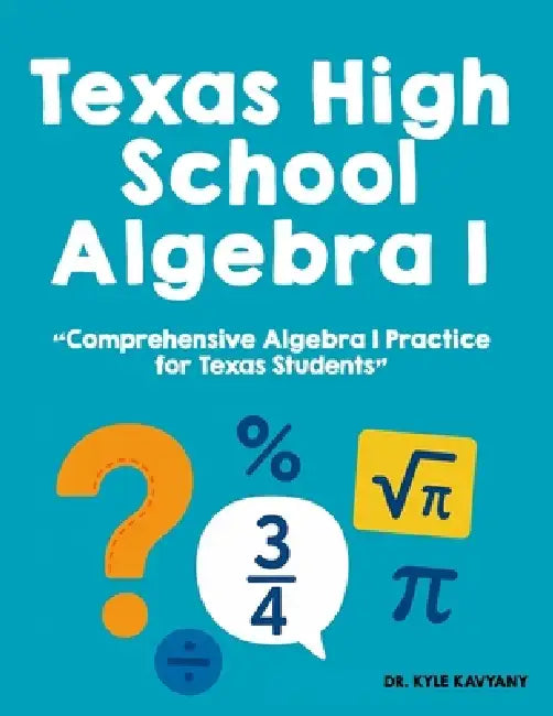 Texas High School Algebra I: "Comprehensive Algebra I Practice for Texas Students" by Kyle Kavyany