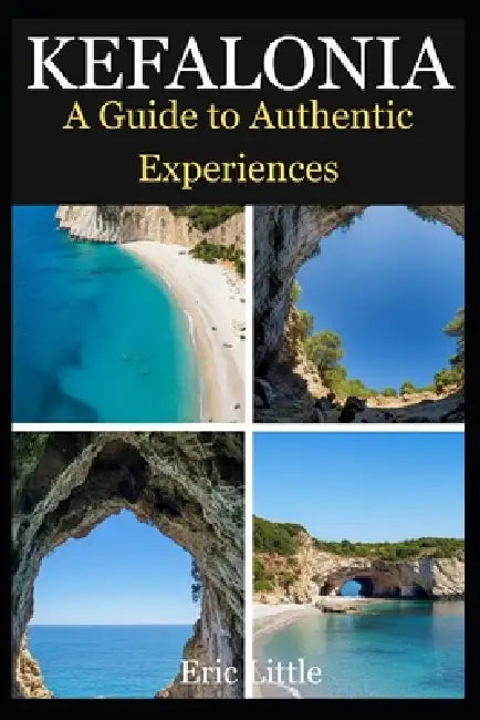 Kefalonia: A Guide To Authentic Experiences by Eric Little