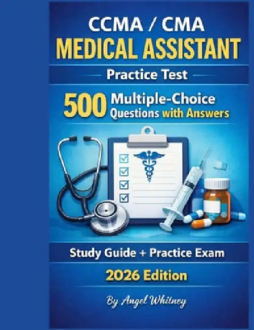 CCMA / CMA Medical Assistant Practice Test: 500 Multiple-Choice Questions with Answers by Angel Whitney