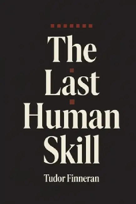 The Last Human Skill: A How-To Guide for Mastering Communication-The Skill That Controls Everything Else by Tudor Finneran