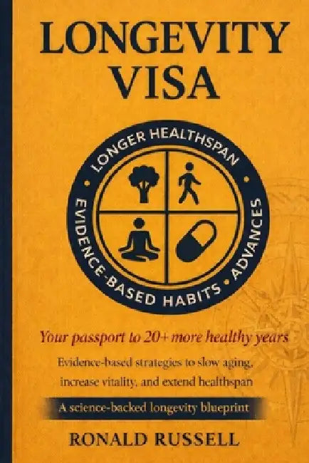 Longevity Visa: Steps To Live 20+ Years Longer, Feel Younger, Live Healthier, and Reverse Aging by Ronald Russell