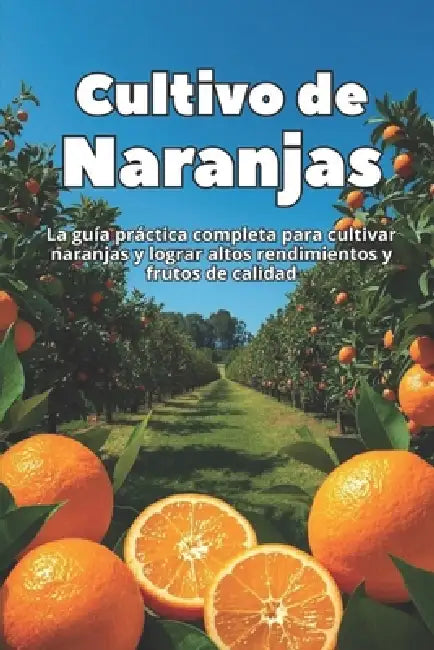 Cultivo de Naranjas: La guía práctica completa para cultivar naranjas y lograr altos rendimientos y frutos de calidad by Svitana