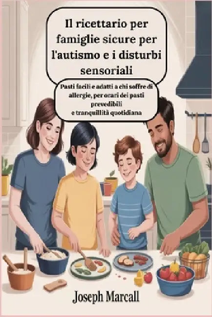 Il ricettario per famiglie sicure per l'autismo e i disturbi sensoriali: Pasti facili e adatti a chi soffre di allergie, per orari dei pasti prevedibi by Joseph Marcall