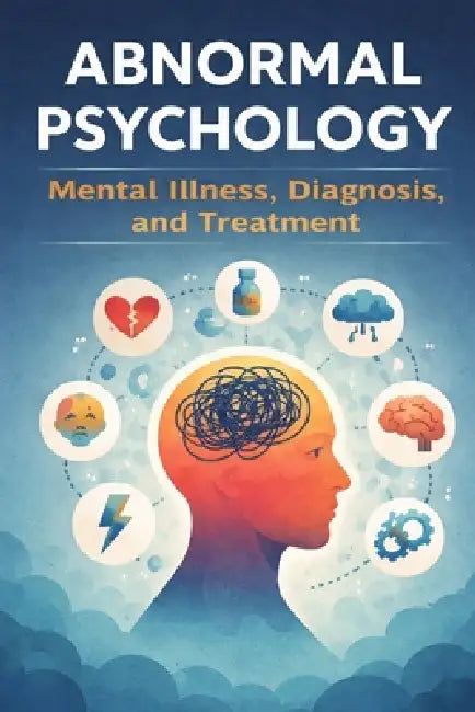 Abnormal Psychology: Mental Illness, Diagnosis, and Treatment by Elena Roth