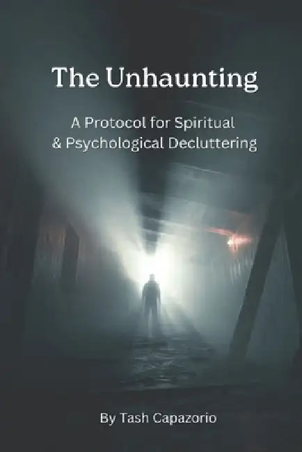 The Unhaunting: A Protocol for Spiritual & Psychological Decluttering by Tash Capazorio
