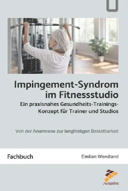 Impingement-Syndrom im Fitnessstudio: Ein praxisnahes Gesundheits-Trainingskonzept für Trainer und Studios: Von der Anamnese zur langfristigen Belastb by Emilian Wendland