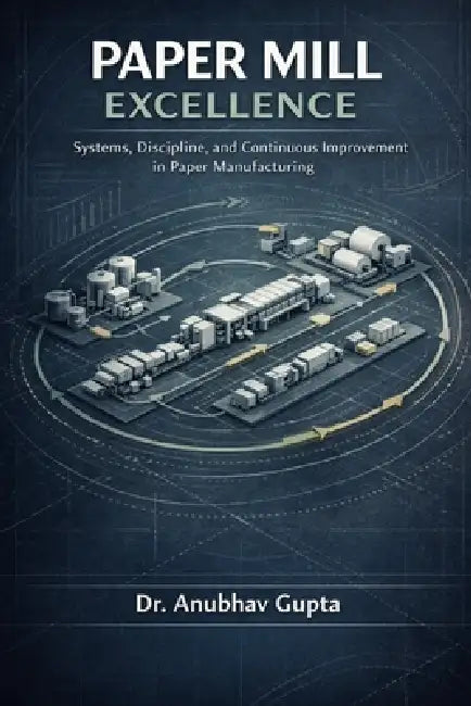 Paper Mills Excellence: System, Discipline and Continuous Improvement in Paper MIll by Anubhav Gupta