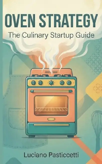 The Culinary Startup Guide: Success with a Clear and Defined Strategy by Luciano Pasticcetti