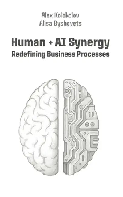 Human + AI Synergy: Redefining Business Processes by Alisa Byshovets, Ksenia Koroleva, Alex Kolokolov