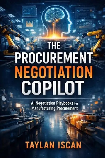 The Procurement Negotiation Copilot: AI Negotiation Playbooks for Manufacturing Procurement by Taylan Iscan