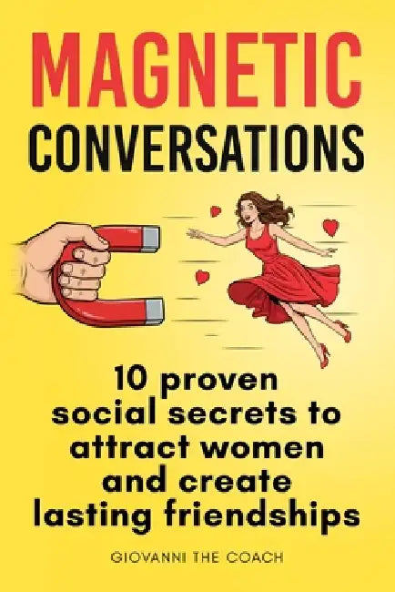 Magnetic Conversations: 10 Proven Social Secrets to Attract Women and Create Lasting Friendships by Giovanni The Coach