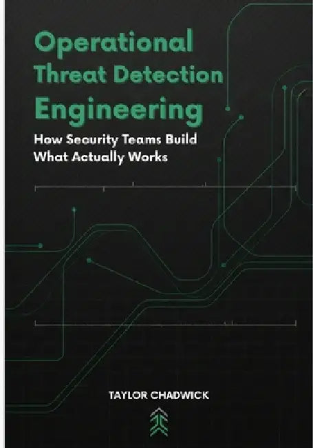Operational Threat Detection Engineering: How Security Teams Build What Actually works by Taylor Chadwick