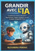Grandir avec l'IA: Le guide des parents et éducateurs: apprentissages, écrans, émotions, sécurité et esprit critique (3-17 ans) by Perovic Alexandra