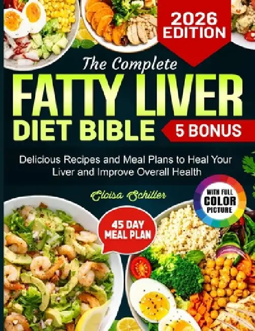 The Complete Fatty Liver Diet Bible: Delicious Recipes and Meal Plans to Heal Your Liver and Improve Overall Health by Eloisa Schiller