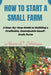 How Start A Small Farm: A Step-by-Step Guide to Building a Profitable, Sustainable Small-Scale Farm by Marcus D. Hickman
