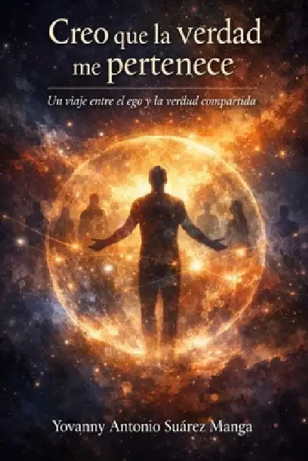 Creo que la verdad me pertenece: Un viaje entre el ego y la verdad compartida by Yovanny Antonio Suárez Manga